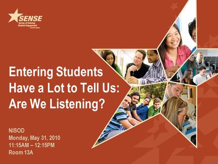 Entering Students Have a Lot to Tell Us: Are We Listening? NISOD Monday, May 31, 2010 11:15AM – 12:15PM Room 13A.
