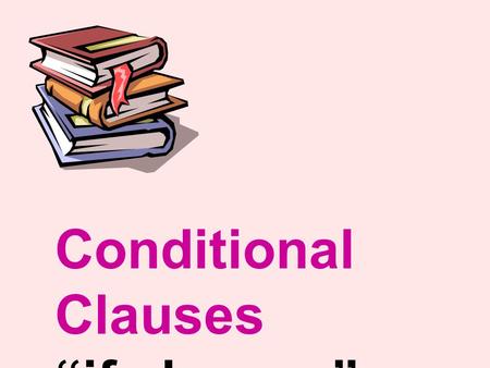 Conditional Clauses “if clauses”.