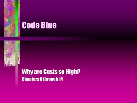 Code Blue Why are Costs so High? Chapters 8 through 14.