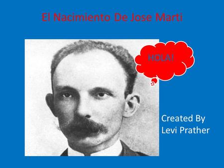 El Nacimiento De Jose Marti Created By Levi Prather HOLA!