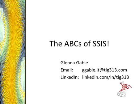 The ABCs of SSIS! Glenda Gable   LinkedIn: linkedin.com/in/tig313.