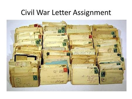 Civil War Letter Assignment. Letter Writing Break you up into pairs (boy/girl). Write a letter to one other. If you’re male, pretend you are a soldier.
