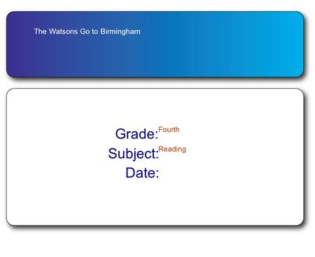 The Watsons Go to Birmingham Grade: Fourth Subject: Reading Date: