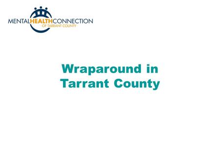 Wraparound in Tarrant County. Family Voice and Choice Family and youth/child perspectives are intentionally elicited and prioritized during all phases.