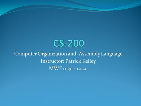 Computer Organization and Assembly Language Instructor: Patrick Kelley MWF 11:30 - 12:20.