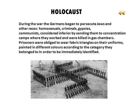 HOLOCAUST During the war the Germans began to persecute Jews and other races: homosexuals, criminals, gypsies, communists, considered inferior by sending.