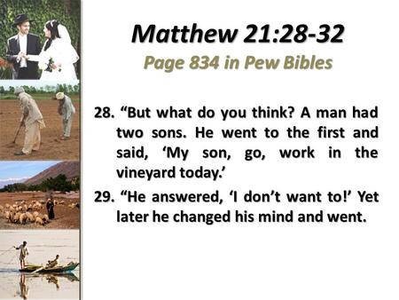 Matthew 21:28-32 Page 834 in Pew Bibles 28. “But what do you think? A man had two sons. He went to the first and said, ‘My son, go, work in the vineyard.