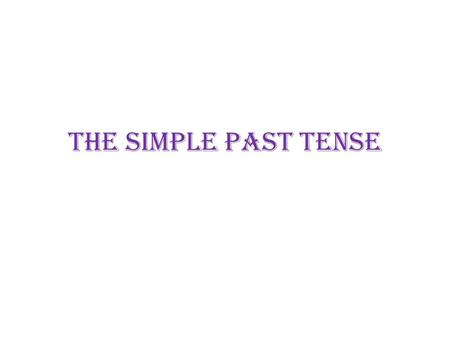 THE Simple Past Tense.