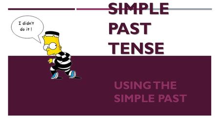 Simple Past Tense Using the simple past.