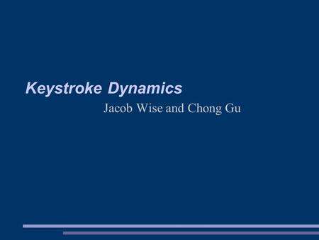 Keystroke Dynamics Jacob Wise and Chong Gu. Introduction ● People have “unique” typing patterns – “Unique” in the same way that fingerprints aren't proven.