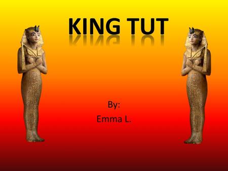 King Tut By: Emma L..