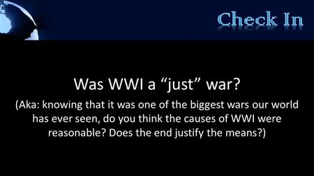 Was WWI a “just” war? (Aka: knowing that it was one of the biggest wars our world has ever seen, do you think the causes of WWI were reasonable? Does the.