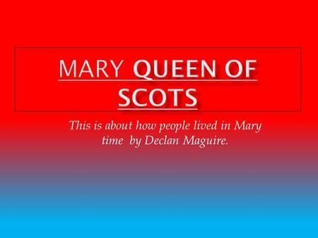 This is about how people lived in Mary time by Declan Maguire.