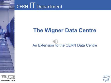 CERN IT Department CH-1211 Genève 23 Switzerland www.cern.ch/i t The Wigner Data Centre An Extension to the CERN Data Centre.