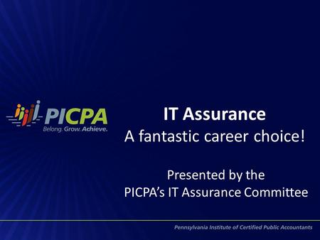 IT Assurance A fantastic career choice! Presented by the PICPA’s IT Assurance Committee.