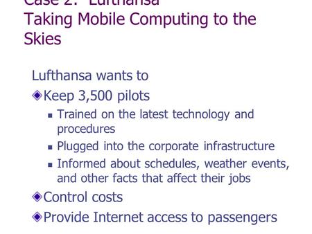 Case 2: Lufthansa Taking Mobile Computing to the Skies Lufthansa wants to Keep 3,500 pilots Trained on the latest technology and procedures Plugged into.