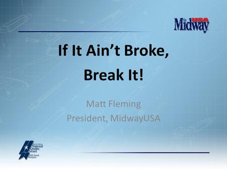 If It Ain’t Broke, Matt Fleming President, MidwayUSA Break It!