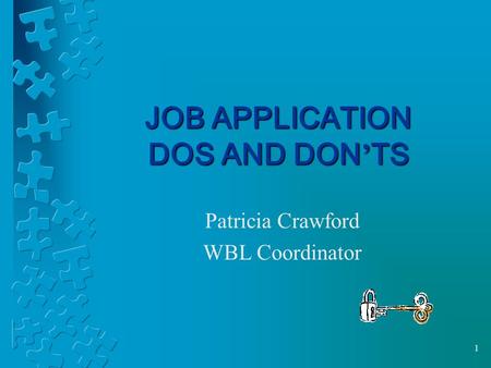 1 JOB APPLICATION DOS AND DON ’ TS Patricia Crawford WBL Coordinator.