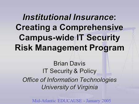Institutional Insurance: Creating a Comprehensive Campus-wide IT Security Risk Management Program Brian Davis IT Security & Policy Office of Information.
