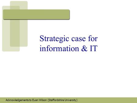 Strategic case for information & IT Acknowledgements to Euan Wilson (Staffordshire University)