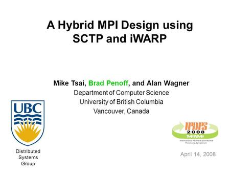 A Hybrid MPI Design using SCTP and iWARP Distributed Systems Group Mike Tsai, Brad Penoff, and Alan Wagner Department of Computer Science University of.