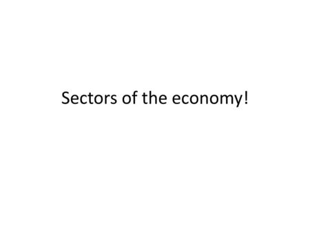 Sectors of the economy!.