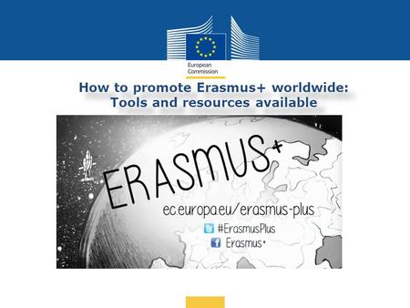 Date: in 12 pts … in other words How to promote Erasmus+ worldwide: Tools and resources available.
