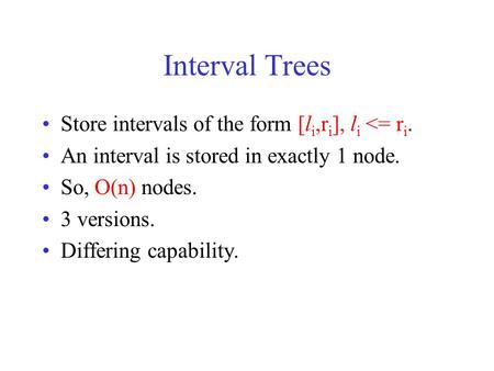 Interval Trees Store intervals of the form [li,ri], li <= ri.