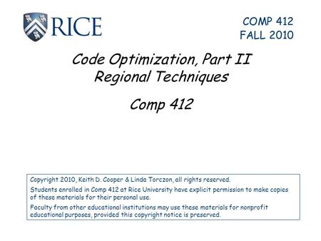 Code Optimization, Part II Regional Techniques Comp 412 Copyright 2010, Keith D. Cooper & Linda Torczon, all rights reserved. Students enrolled in Comp.