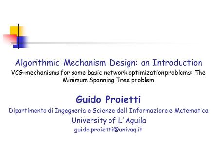 Algorithmic Mechanism Design: an Introduction VCG-mechanisms for some basic network optimization problems: The Minimum Spanning Tree problem Guido Proietti.