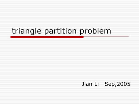 Triangle partition problem Jian Li Sep,2005.  Proposed by Redstar in Algorithm board in Fudan BBS.  Motivated by some network design strategy.
