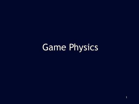 1 Game Physics. Traditional game physics Traditional game physics –Particle system –Rigid body dynamics –Flexible body dynamics Some state-of-art topics.
