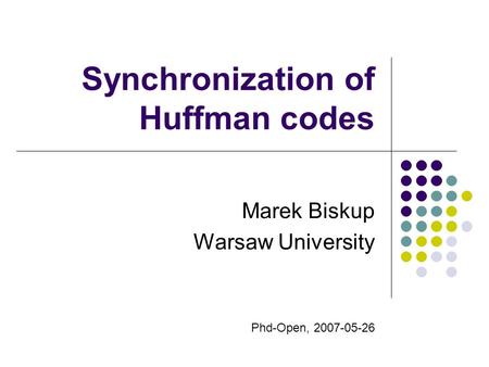 Synchronization of Huffman codes Marek Biskup Warsaw University Phd-Open, 2007-05-26.