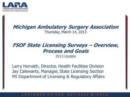 C U S T O M E R D R I V E N. B U S I N E S S M I N D E D. Michigan Ambulatory Surgery Association Thursday, March 14, 2013 FSOF State Licensing Surveys.