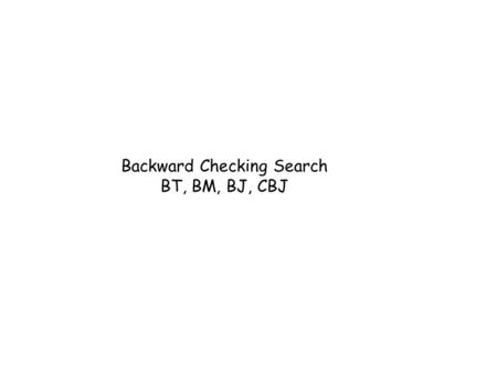 Backward Checking Search BT, BM, BJ, CBJ. An example problem Colour each of the 5 nodes, such that if they are adjacent, they take different colours.