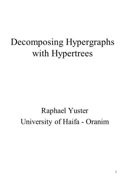 1 Decomposing Hypergraphs with Hypertrees Raphael Yuster University of Haifa - Oranim.