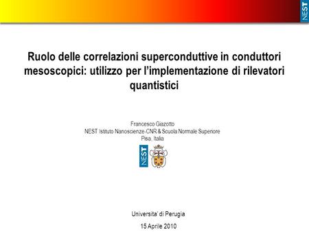 Ruolo delle correlazioni superconduttive in conduttori mesoscopici: utilizzo per l’implementazione di rilevatori quantistici Francesco Giazotto NEST Istituto.