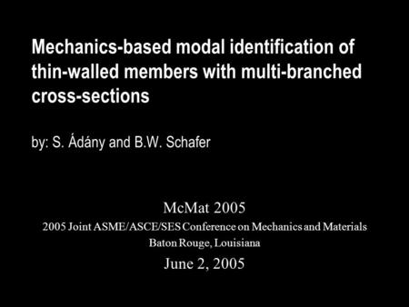 Mechanics-based modal identification of thin-walled members with multi-branched cross-sections by: S. Ádány and B.W. Schafer McMat 2005 2005 Joint ASME/ASCE/SES.