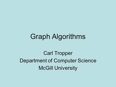 Graph Algorithms Carl Tropper Department of Computer Science McGill University.