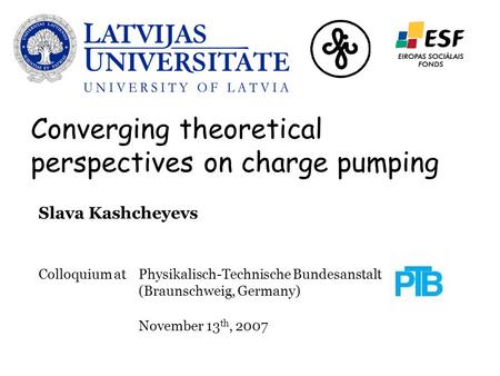 Slava Kashcheyevs Colloquium at Physikalisch-Technische Bundesanstalt (Braunschweig, Germany) November 13 th, 2007 Converging theoretical perspectives.