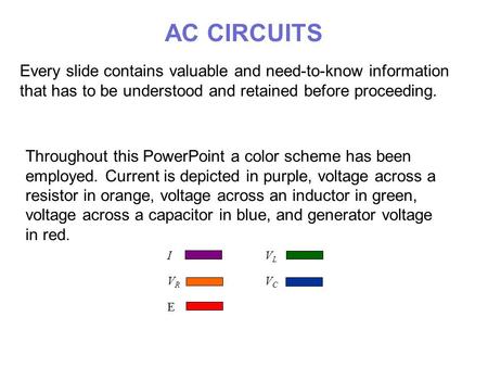 AC CIRCUITS Every slide contains valuable and need-to-know information that has to be understood and retained before proceeding. Throughout this PowerPoint.