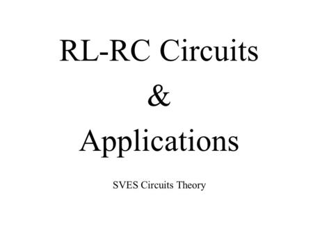 RL-RC Circuits & Applications SVES Circuits Theory