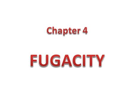 Chapter 4 FUGACITY.