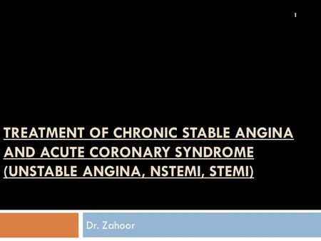 TREATMENT of CHRONIC STABLE ANGINA AND acute coronary syndrome (unstable angina, nstemi, stemi) Dr. Zahoor.