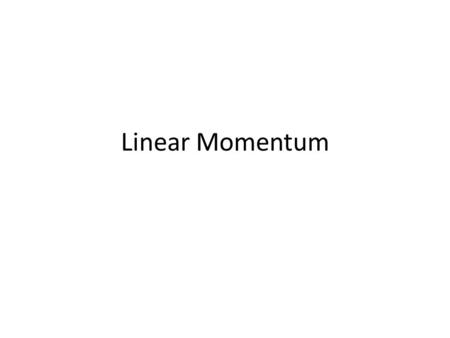 Linear Momentum This comes from peggy’s work energy notes.