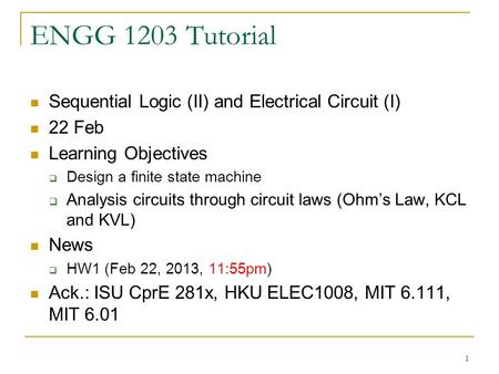 1 ENGG 1203 Tutorial Sequential Logic (II) and Electrical Circuit (I) 22 Feb Learning Objectives  Design a finite state machine  Analysis circuits through.