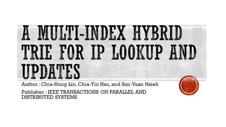 Author : Chia-Hung Lin, Chia-Yin Hsu, and Sun-Yuan Hsieh Publisher : IEEE TRANSACTIONS ON PARALLEL AND DISTRIBUTED SYSTEMS.