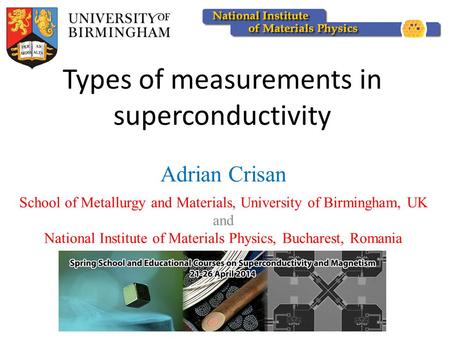 Types of measurements in superconductivity Adrian Crisan School of Metallurgy and Materials, University of Birmingham, UK and National Institute of Materials.