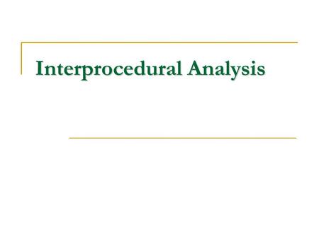 Interprocedural Analysis. Currently, we only perform data-flow analysis on procedures one at a time. Such analyses are called intraprocedural analyses.