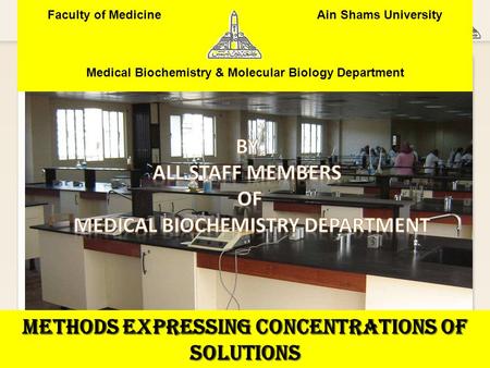 Faculty of Medicine Ain Shams University Medical Biochemistry & Molecular Biology Department 1 Methods expressing Concentrations of solutions.